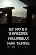 Couverture du livre « Et nous vivrons heureux sur Terre » de Jerome Lemesle aux éditions Editions Maia