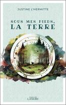 Couverture du livre « Sous mes pieds, la Terre » de Justine L'Hermitte aux éditions Lanore