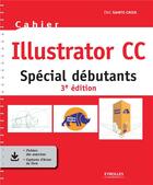 Couverture du livre « Cahier Illustrator CC : spécial débutants (3e édition) » de Eric Sainte-Croix aux éditions Eyrolles