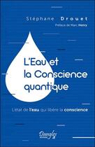 Couverture du livre « L'eau et la conscience quantique : l'état de l'eau qui libère la conscience » de Stephane Drouet aux éditions Dangles