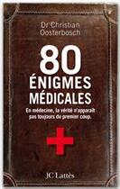 Couverture du livre « 80 énigmes médicales ; en médecine, la vérité n'apparaît pas toujours du premier coup » de Christian Oosterbosch aux éditions Jc Lattes