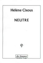 Couverture du livre « Neutre » de Hélène Cixous aux éditions Des Femmes