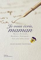 Couverture du livre « Je vous écris, Maman ; Mozart, de Gaulle, Baudelaire, Hemingway... leurs plus belles lettres » de Jean-Marie Montali aux éditions La Martiniere