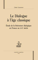 Couverture du livre « Dialogue à l'âge classique ; étude de la littérature dialogique en france au XVII siècle » de Claire Cazanave aux éditions Honore Champion