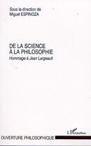 Couverture du livre « De la science a la philosophie - hommage a jean largeault » de Miguel Espinoza aux éditions L'harmattan