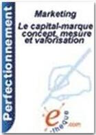 Couverture du livre « Le capital-marque ; concept, mesure et valorisation » de Catherine Viot aux éditions E-theque