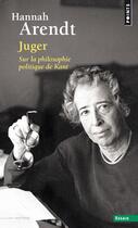 Couverture du livre « Juger ; sur la philosophie politique de Kant » de Hannah Arendt aux éditions Points