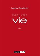 Couverture du livre « Ivre de vie » de Eugenie Baxellerie aux éditions Elzevir