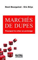 Couverture du livre « Marchés de dupes ; pourquoi la crise se prolonge » de Eric Briys et Bourguinat/Henri aux éditions Editions Maxima