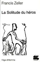Couverture du livre « La solitude du heros » de Zeller Francis aux éditions L'age D'homme