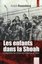 Couverture du livre « Les enfants dans la Shoah ; la déportation des enfants juifs et tsiganes de France » de Andre Rosenberg aux éditions Paris