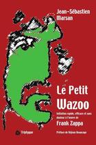 Couverture du livre « Le petit wazoo - initiation rapide, efficace et sans douleur a l'oeuvre de frank zappa » de Marsan J-S. aux éditions Editions Triptyque