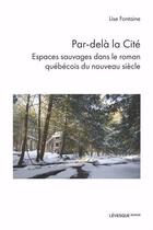 Couverture du livre « Par-delà la cité : Espaces sauvages dans le roman québécois du nouveau siècle » de Lise Fontaine aux éditions Levesque