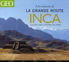 Couverture du livre « À la recherche de la grande route inca » de Granier/Son aux éditions Geo