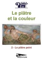 Couverture du livre « Le platre et la couleur - t02 - le platre peint - le platre et la couleur 2 » de Groupe De Recherche aux éditions Musee Du Platre