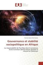 Couverture du livre « Gouvernance et stabilité sociopolitique en Afrique : La responsabilité de Paul Biya dans le processus d'une transition démocratique apaisée et réussie » de Francois Xavier Nssi Essono aux éditions Editions Universitaires Europeennes