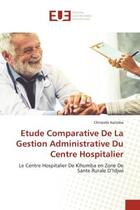 Couverture du livre « Etude comparative de la gestion administrative du centre hospitalier - le centre hospitalier de kihu » de Kalimba Christelle aux éditions Editions Universitaires Europeennes