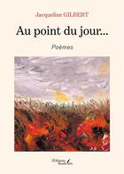 Couverture du livre « Au point du jour... » de Jacqueline Gilbert aux éditions Baudelaire