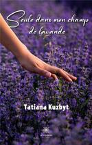 Couverture du livre « Seule dans mon champ de lavande » de Kuzbyt Tatiana aux éditions Le Lys Bleu