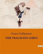 Couverture du livre « DER TRAUM EIN LEBEN » de Franz Grillparzer aux éditions Culturea