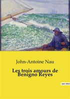 Couverture du livre « Les trois amours de Benigno Reyes » de John-Antoine Nau aux éditions Culturea