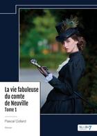 Couverture du livre « La vie fabuleuse du comte de Neuville Tome 1 » de Pascal Collard aux éditions Nombre 7