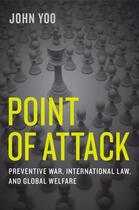 Couverture du livre « Point of Attack: Preventive War, International Law, and Global Welfare » de Yoo John aux éditions Oxford University Press Usa