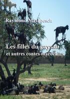 Couverture du livre « Les filles du paysan et autres contes marocains. » de Raymond Matabosch aux éditions Lulu