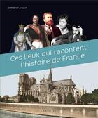 Couverture du livre « Ces lieux qui racontent l'histoire de France » de Christian Almavi aux éditions Larousse
