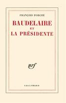 Couverture du livre « Baudelaire et la presidente » de Porche Francois aux éditions Gallimard