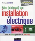 Couverture du livre « Faire (et réussir) son installation électrique ; toutes les étapes pour faire les bons choix » de Philippe Leblond aux éditions Dunod