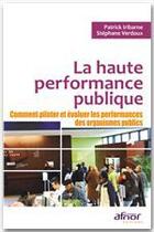 Couverture du livre « La haute performance publique ; comment piloter et évaluer les performances des organismes publics » de Iribarne/Verdoux aux éditions Afnor Editions