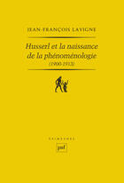 Couverture du livre « Husserl et la naissance de la phénoménologie, 1900-1913 » de Jean-Francois Lavigne aux éditions Puf