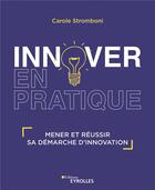 Couverture du livre « Innover en pratique ; mener et réussir sa démarche d'innovation » de Carole Stromboni aux éditions Eyrolles