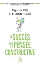 Couverture du livre « Le succès par la pensée constructive » de Napoleon Hill et William Clement Stone aux éditions J'ai Lu