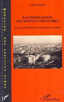 Couverture du livre « Bactériologiste des hopitaux militaires ; de la formation à l'Algérie en guerre » de André Thabaut aux éditions Editions L'harmattan