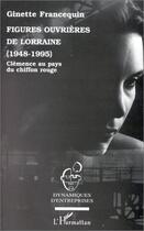 Couverture du livre « Figures ouvrières de Lorraine, 1948-1995 ; Clémence au pays du chiffon rouge » de Ginette Francequin aux éditions Editions L'harmattan