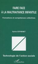 Couverture du livre « Faire face à la maltraitance infantile : Formation et compétences collectives » de Sylvie Cothenet aux éditions Editions L'harmattan