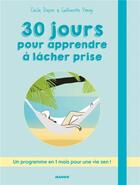 Couverture du livre « 30 jours pour apprendre à lâcher prise ; un programme en 1 mois pour une vie zen ! » de Cecile Dupire et Guillemette Panayi aux éditions Mango