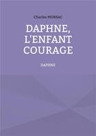 Couverture du livre « Daphné, l'enfant courage : Daphné » de Charles Morsac aux éditions Books On Demand