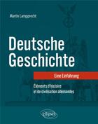 Couverture du livre « Deutsche geschichte : Eine einfuhrung ; Éléments d'histoire et de civilisation allemandes » de Martin Lampprecht aux éditions Ellipses