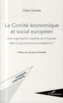 Couverture du livre « Le comité économique et social européen ; une organisation capable de s'imposer dans la gouvernance européenne ? » de Claire Guichet aux éditions L'harmattan