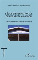 Couverture du livre « L'église internationale de Nazareth au Gabon ; délivrance et possession matérielle » de Jean-Olivier Boulingui Moussirou aux éditions L'harmattan