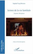 Couverture du livre « Scènes de la vie familiale ; Ingmar Bergman » de Raphael Yung Mariano aux éditions L'harmattan