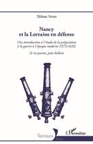 Couverture du livre « Nancy et la Lorraine en défense : une introduction à l'étude de la préparation à la guerre à l'époque moderne (1572-1633) » de Thibaut Vetter aux éditions L'harmattan