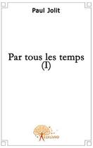 Couverture du livre « Par tous les temps t.1 » de Paul Jolit aux éditions Edilivre