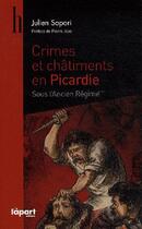 Couverture du livre « Crimes et châtiments en Picardie sous l'Ancien Régime » de Julien Sapori aux éditions L'a Part Buissonniere