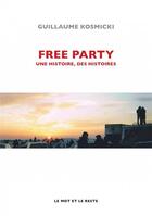 Couverture du livre « Free party ; une histoire, des histoires » de Guillaume Kosmicki aux éditions Le Mot Et Le Reste