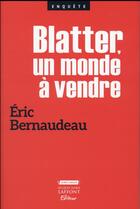 Couverture du livre « Blatter, un monde à vendre » de Eric Bernaudeau aux éditions Jm Laffont - Lpm
