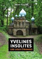 Couverture du livre « Yvelines insolites ; 100 lieux étranges » de Denis Fauvel aux éditions Grrr...art
